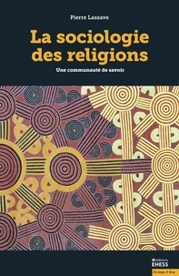 Pierre Lassave - La sociologie des religions - Une communauté de savoir.