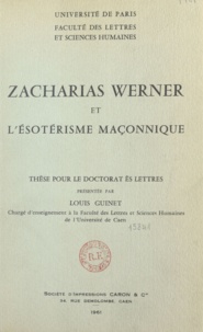 Louis Guinet - Zacharias Werner et l'ésotérisme maçonnique - Thèse pour le doctorat ès lettres.