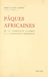 Marie Le Roy Ladurie et Gabriel Le Bras - Pâques africaines - De la communauté clanique à la communauté chrétienne.