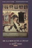  Collectif - De la royauté à l'Etat. - Anthropologie et histoire du politique dans le monde indien : From Kingship to State. The Political in the Anthropology and History of the Indian Woerld.