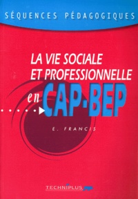 Evelyne Francis - LA VIE SOCIALE ET PROFESSIONNELLE EN CAP BEP. - Séquences pédagogiques.