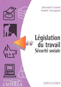Bernard Lescot et André Cavagnol - Législation du travail Sécurité sociale 2003-2004.