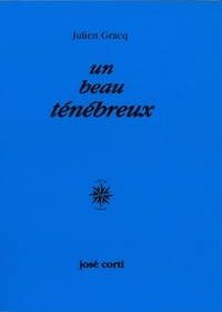 Julien Gracq - Un Beau Tenebreux.