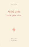 Alain Goulet - Andre Gide : Ecrire Pour Vivre.