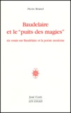 Pierre Brunel - Baudelaire Et Le "Puits Des Magies". Six Essais Sur Baudelaire Et La Poesie Moderne.