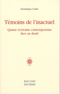Dominique Carlat - Témoins de l'inactuel - Quatre écrivains contemporains face au deuil.