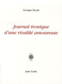 Georges Picard - Journal ironique d'une rivalité amoureuse.