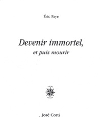 Eric Faye - Devenir immortel, et puis mourir.