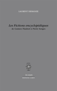 Laurent Demanze - Les Fictions encyclopédiques - De Gustave Flaubert à Pierre Senges.
