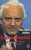 Nicolas Jallot - Chevardnadzé - le Renard blanc du Caucase.