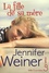 Jennifer Weiner - La fille de sa mère.