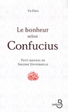 Dan Yu - Le bonheur selon Confucius - Petit manuel de sagesse universelle.