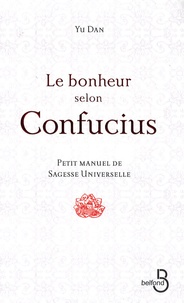 Dan Yu - Le bonheur selon Confucius - Petit manuel de sagesse universelle.