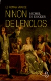 Michel de Decker - Le roman vrai de Ninon de Lenclos.