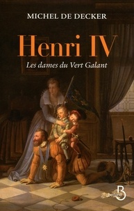 Michel de Decker - Henri IV - Les dames du Vert Galant.