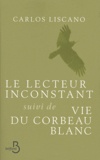 Carlos Liscano - Le lecteur inconstant suivi de Vie du corbeau blanc.