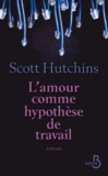 Scott Hutchins - L'amour comme hypothèse de travail.