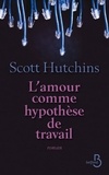 Scott Hutchins - L'amour comme hypothèse de travail.