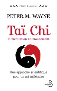 Peter M. Wayne - Taï-chi : la méditation en mouvement - Une approche scientifique pour un art millénaire.