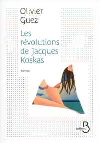 Olivier Guez - Les révolutions de Jacques Koskas.