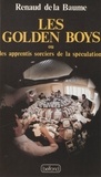 Renaud de La Baume - Les Golden boys ou les Apprentis sorciers de la spéculation.