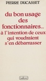 Pierre Ducasset - Du Bon usage des fonctionnaires - À l'intention de ceux qui voudraient s'en débarrasser.