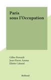 Gilles Perrault et Jean-Pierre Azéma - Paris sous l'Occupation.