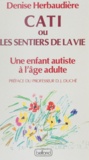 Denise Herbaudière et  Marie-Christine - Cati ou Les sentiers de la vie - Une enfant autiste à l'âge adulte.