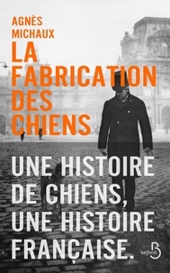 Agnès Michaux - La fabrication des chiens Tome 1 : 1889.