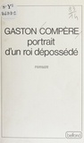Gaston Compère - Portrait d'un roi dépossédé.