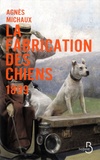 Agnès Michaux - La fabrication des chiens Tome 2 : 1899.