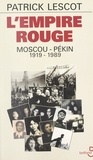 Patrick Lescot - L'empire rouge : Moscou-Pékin, 1919-1989.