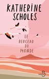 Katherine Scholes - Le Berceau du monde.