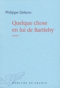 Philippe Delerm - Quelque chose en lui de Bartleby.