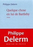 Philippe Delerm - Quelque chose en lui de Bartleby.