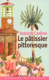 Antonin Carême - Le pâtissier pittoresque.