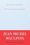 Jean-Michel Maulpoix - Une histoire de bleu.