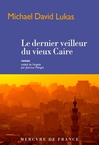 Michael David Lukas - Le dernier veilleur du vieux Caire.