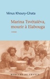 Vénus Khoury-Ghata - Marina Tsvétaïéva, mourir à Elabouga.