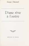 Georges Charensol - D'une rive à l'autre.