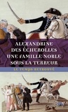 Alexandrine Des Echerolles - Une famille noble sous la Terreur.