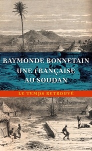 Raymonde Bonnetain - Une Française au Soudan - Sur la route de Tombouctou du Sénégal au Niger.