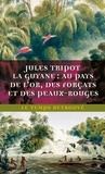 Jules Tripot - La Guyane - Au pays de l'or, des forçats et des Peaux-Rouges.