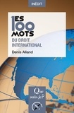 Denis Alland - Les 100 mots du droit international.