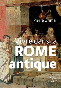 Pierre Grimal - Vivre dans la Rome antique.