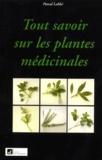 Pascal Labbé - Tout Savoir Sur Les Plantes Medicinales.