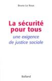Bruno Le Roux - La Securite Pour Tous. Une Exigence De Justice Sociale.