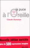 Claude Duneton - La Puce A L'Oreille. Les Expressions Imagees Et Leur Histoire, Edition 2001.