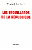 Michel Richard - Les Trouillards De La Republique. Ces Politiques Qui Font Semblant De Gouverner.