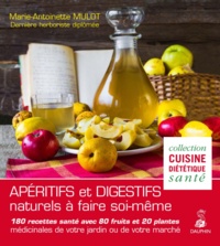 Marie-Antoinette Mulot - Apéritifs et digestifs naturels à faire soi-même - 180 recettes santé avec 80 fruits et 20 plantes médicinales de votre jardin ou de votre marché.